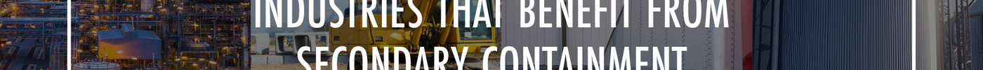 Industries that Benefit from Secondary Containment
