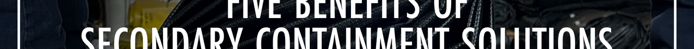 The Five Benefits of Secondary Containment Solutions