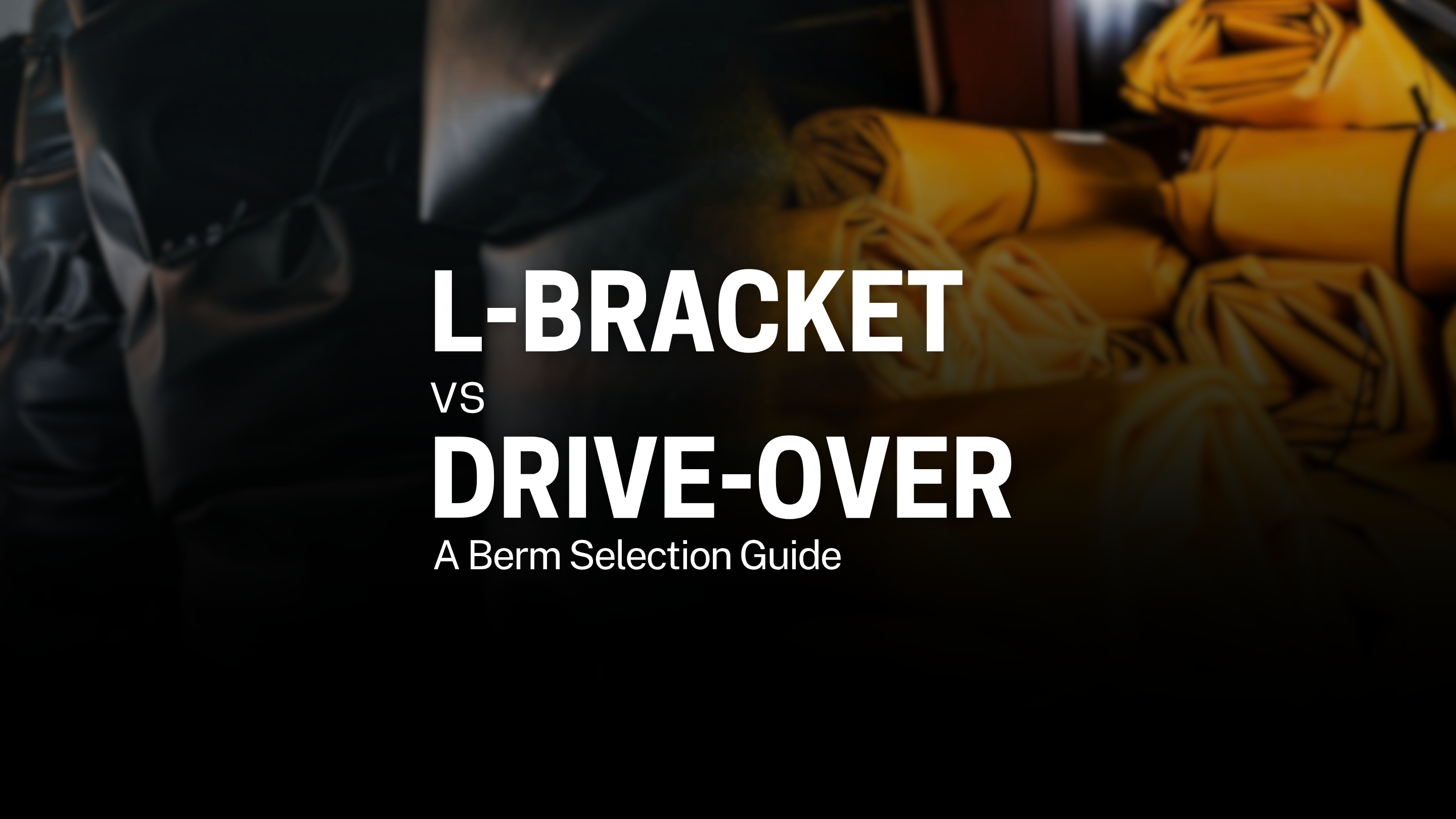 L-Bracket vs. Drive-Over Berms: A Berm Selection Guide