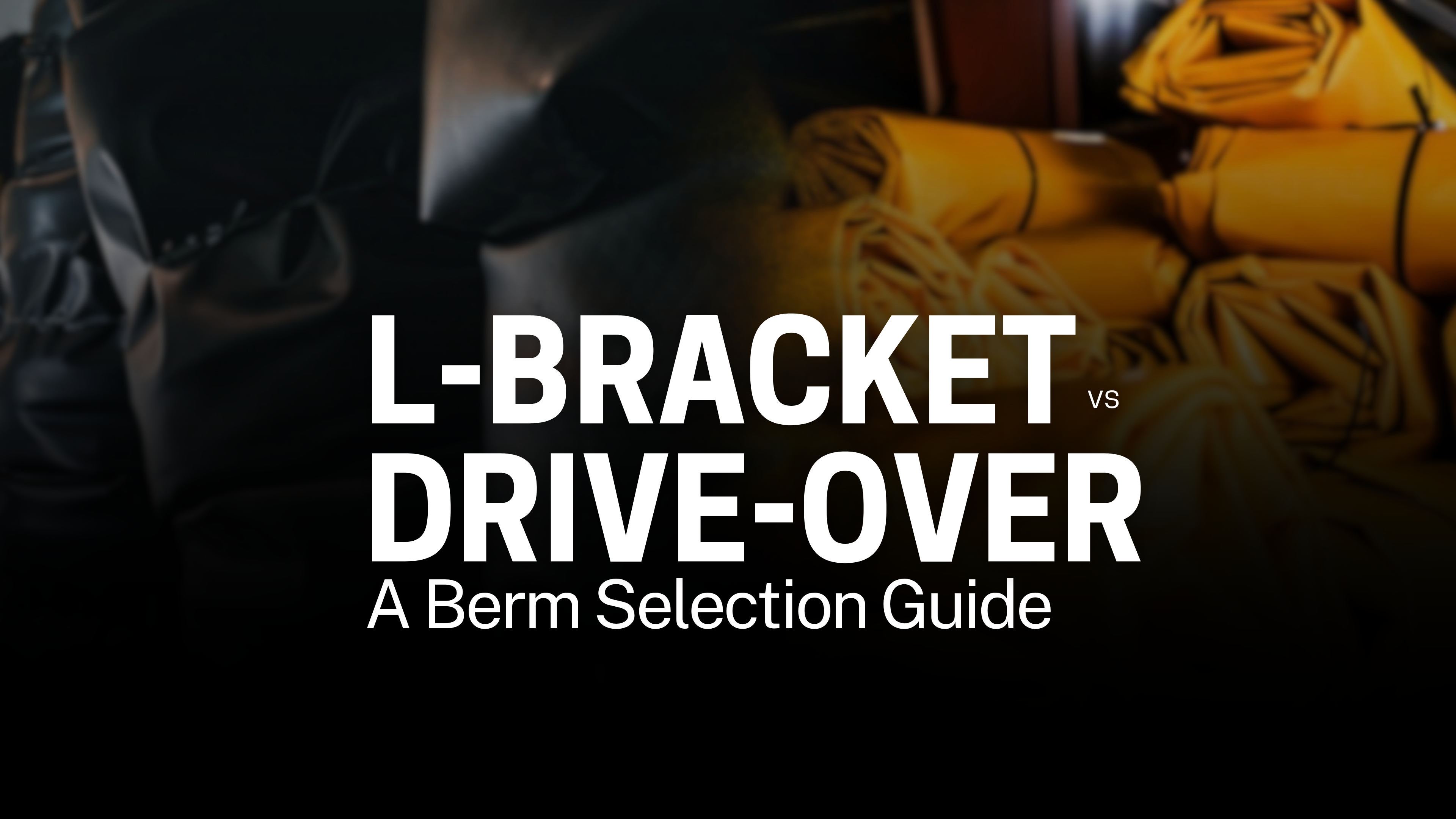 L-Bracket vs. Drive-Over Berms: A Berm Selection Guide